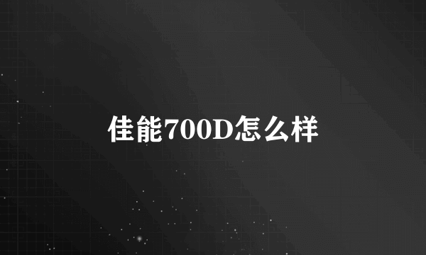 佳能700D怎么样