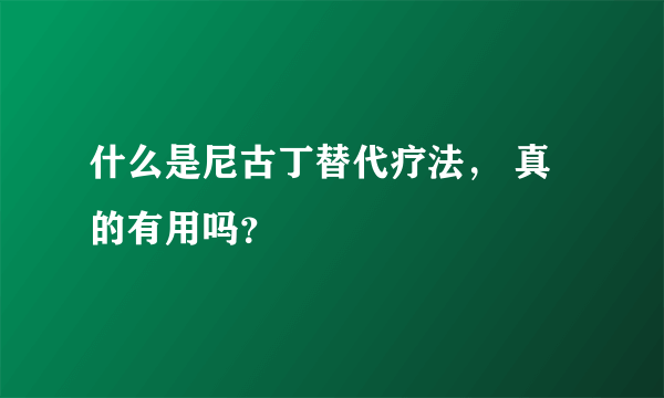 什么是尼古丁替代疗法， 真的有用吗？