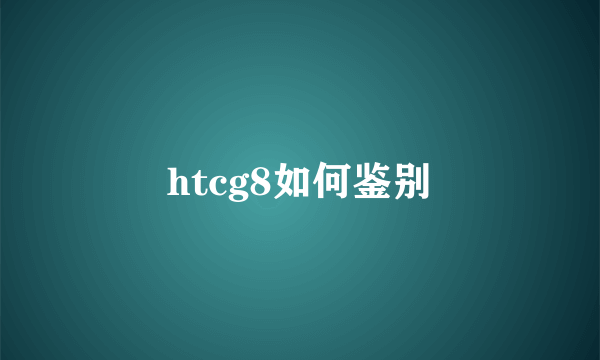 htcg8如何鉴别