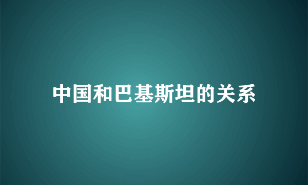 中国和巴基斯坦的关系