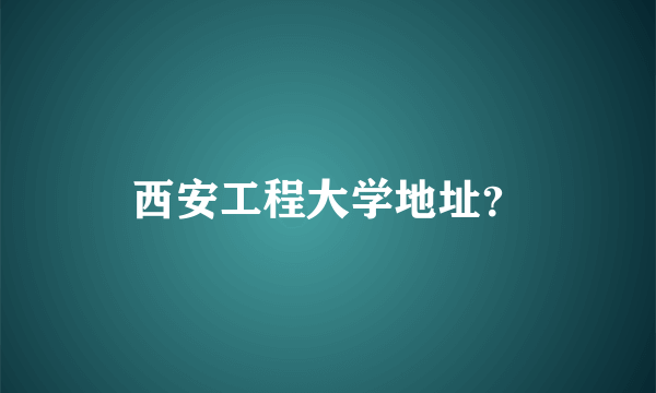 西安工程大学地址？