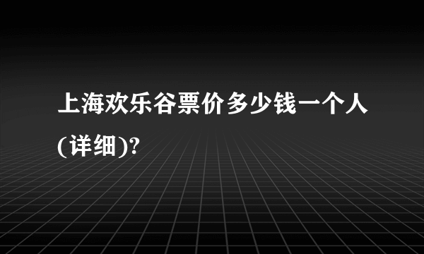 上海欢乐谷票价多少钱一个人(详细)?