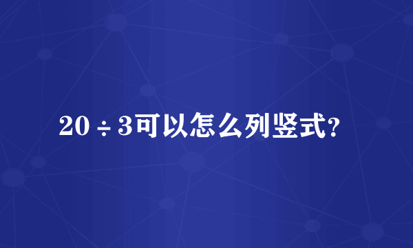 20÷3可以怎么列竖式？