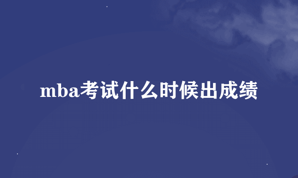 mba考试什么时候出成绩