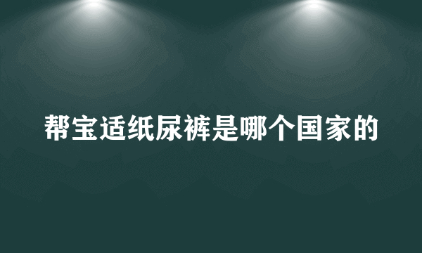 帮宝适纸尿裤是哪个国家的