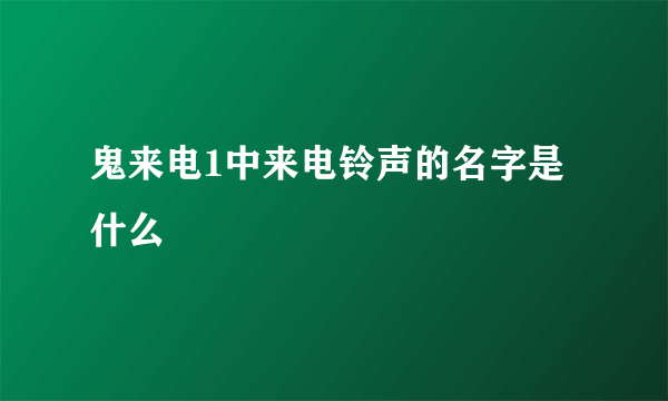 鬼来电1中来电铃声的名字是什么