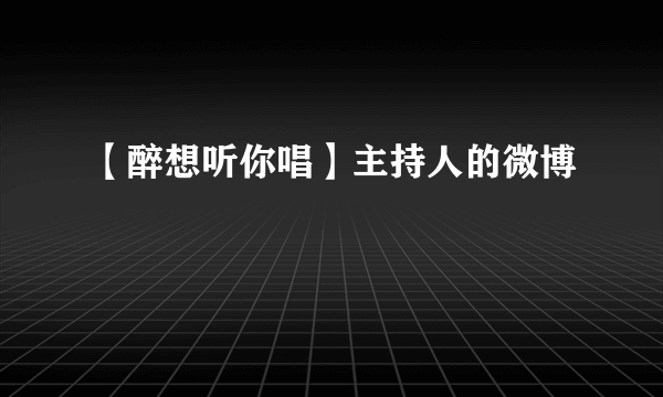 【醉想听你唱】主持人的微博