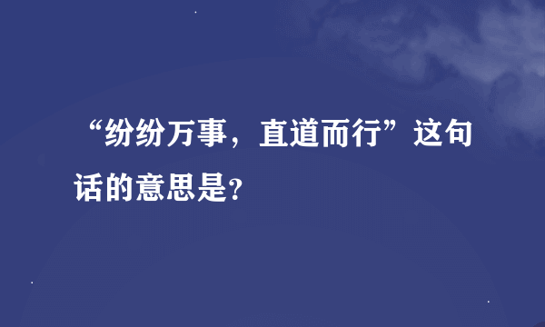 “纷纷万事，直道而行”这句话的意思是？