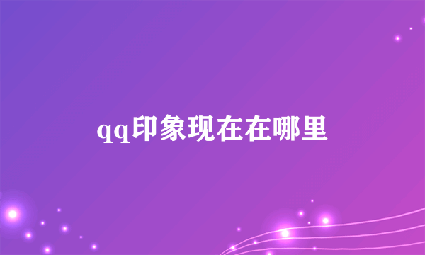 qq印象现在在哪里