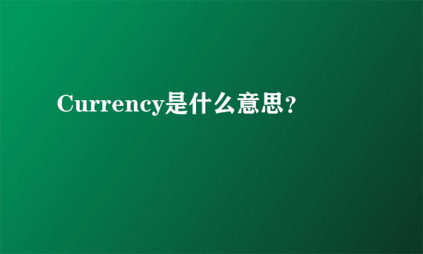 Currency是什么意思？