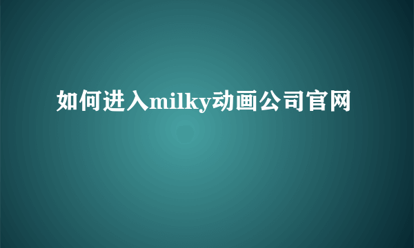 如何进入milky动画公司官网