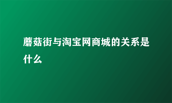 蘑菇街与淘宝网商城的关系是什么