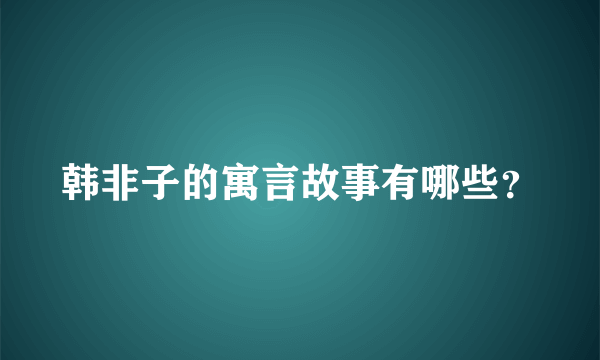 韩非子的寓言故事有哪些？