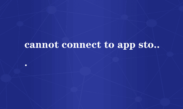 cannot connect to app store什么意思