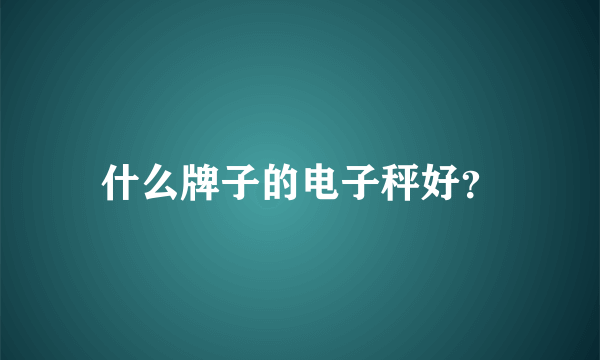 什么牌子的电子秤好？