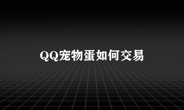 QQ宠物蛋如何交易