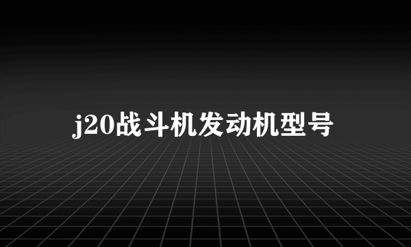 j20战斗机发动机型号