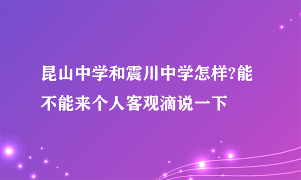 昆山中学和震川中学怎样?能不能来个人客观滴说一下