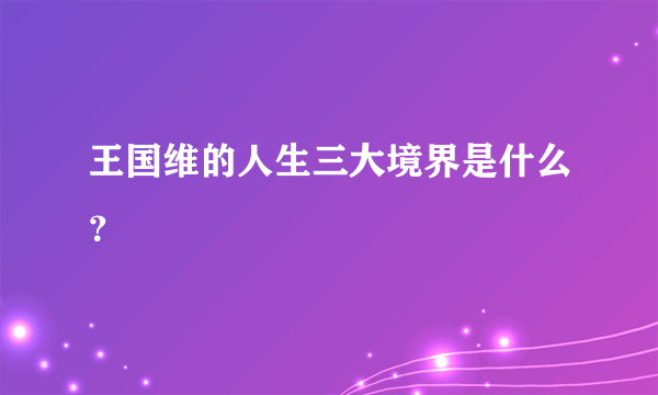 王国维的人生三大境界是什么？