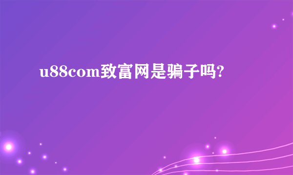 u88com致富网是骗子吗?