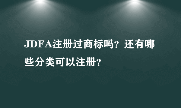 JDFA注册过商标吗？还有哪些分类可以注册？