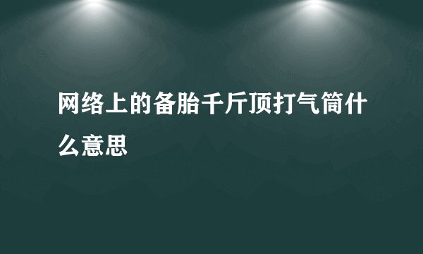 网络上的备胎千斤顶打气筒什么意思