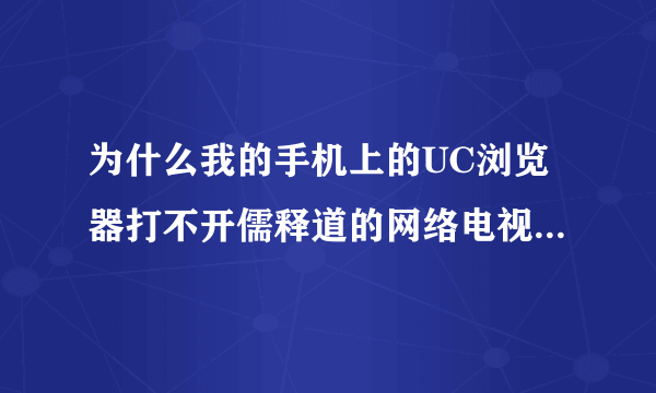 为什么我的手机上的UC浏览器打不开儒释道的网络电视台，需要安装什么软件吗