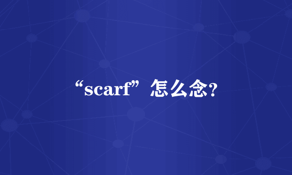 “scarf”怎么念？