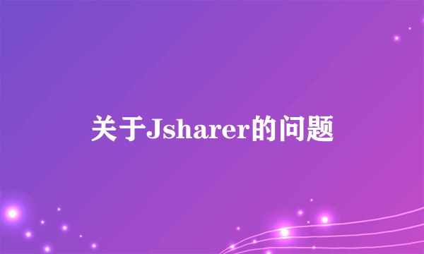 关于Jsharer的问题