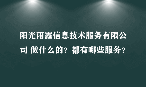 阳光雨露信息技术服务有限公司 做什么的？都有哪些服务？