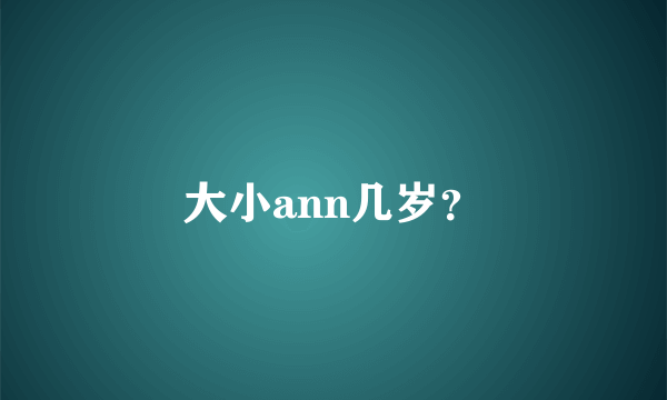 大小ann几岁？