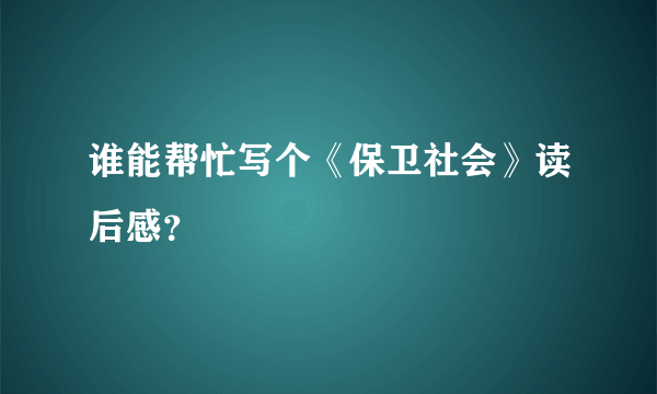 谁能帮忙写个《保卫社会》读后感？