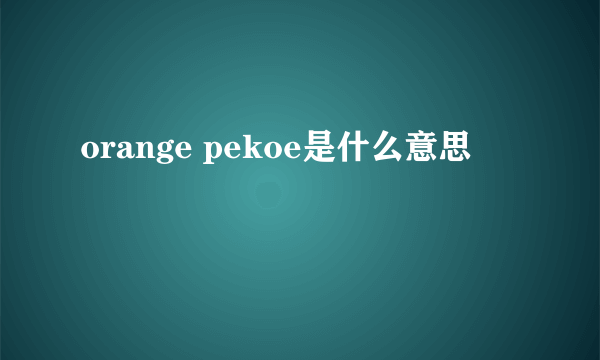 orange pekoe是什么意思