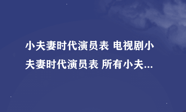 小夫妻时代演员表 电视剧小夫妻时代演员表 所有小夫妻时代演员表