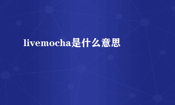 livemocha是什么意思