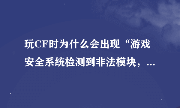 玩CF时为什么会出现“游戏安全系统检测到非法模块，请重启机器后再登陆游戏”？