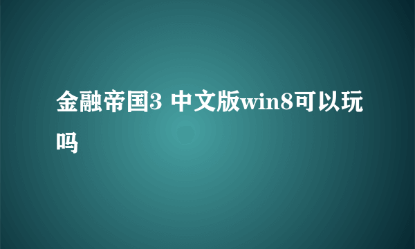 金融帝国3 中文版win8可以玩吗