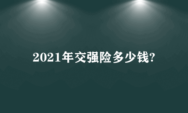 2021年交强险多少钱?