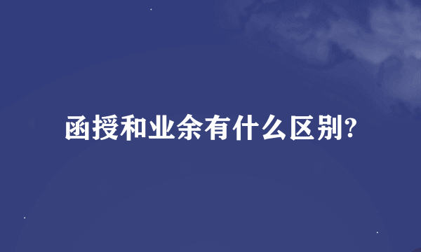 函授和业余有什么区别?