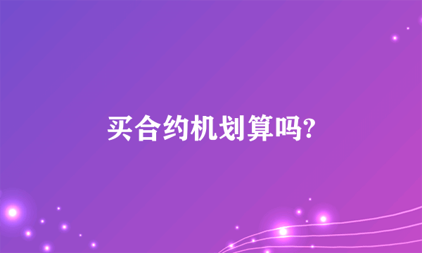 买合约机划算吗?