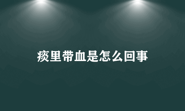 痰里带血是怎么回事