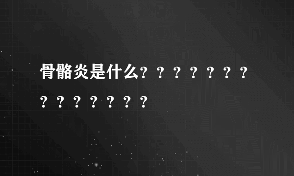 骨骼炎是什么？？？？？？？？？？？？？？