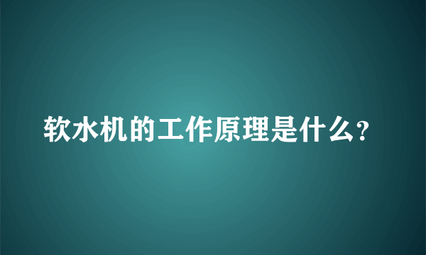 软水机的工作原理是什么？