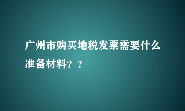 广州市购买地税发票需要什么准备材料？？