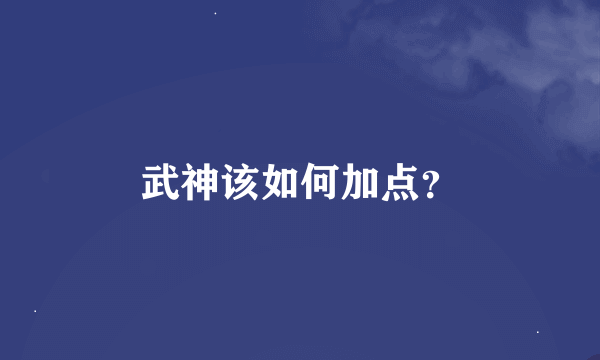 武神该如何加点？