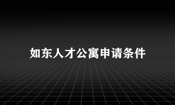 如东人才公寓申请条件