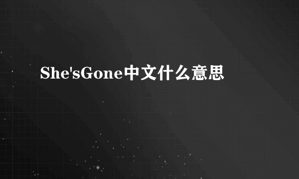 She'sGone中文什么意思