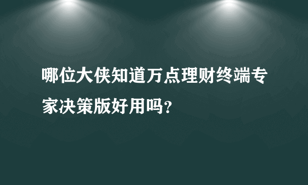 哪位大侠知道万点理财终端专家决策版好用吗？