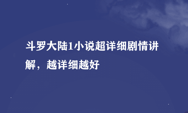 斗罗大陆1小说超详细剧情讲解，越详细越好