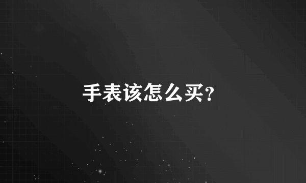 手表该怎么买？